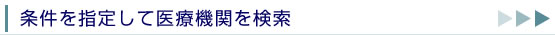 条件を指定して医療機関を検索